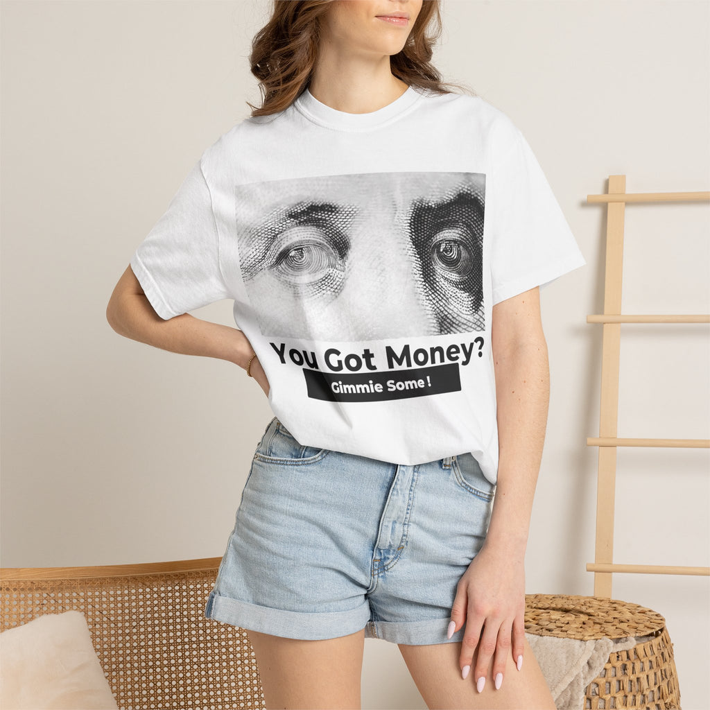 You Got Money? Gimmie Some!  Graphic Tee