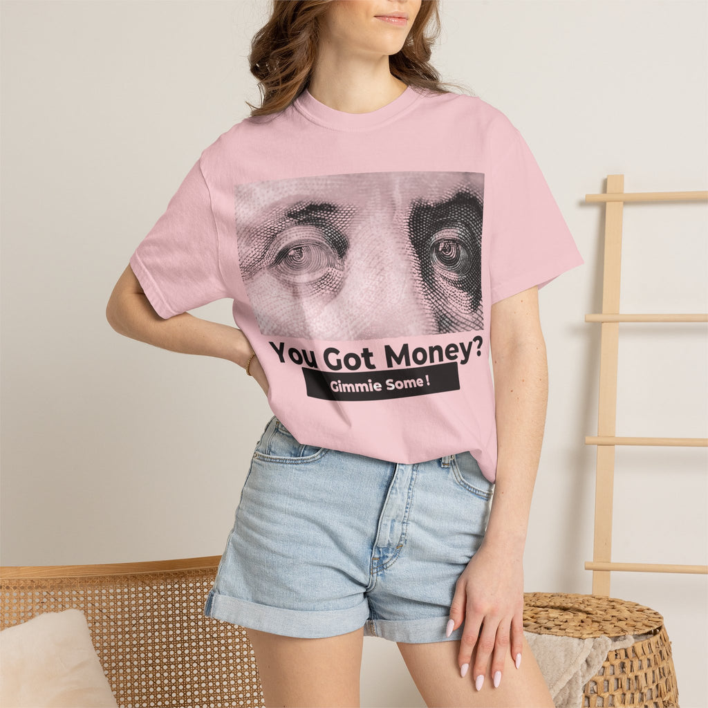 You Got Money? Gimmie Some!  Graphic Tee